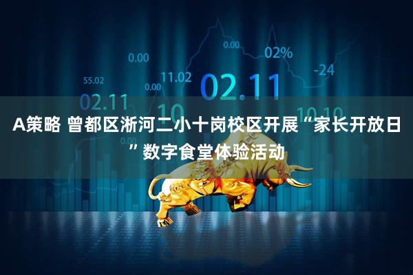 A策略 曾都区淅河二小十岗校区开展“家长开放日”数字食堂体验活动
